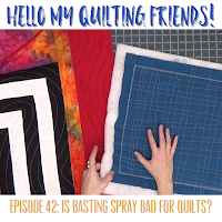 Is Basting Spray Bad for Quilts? Hello My Quilting Friends Podcast #42 